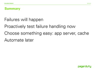 9/15/14
Summary
FAILURE FRIDAY!
Failures will happen
Proactively test failure handling now
Choose something easy: app server, cache
Automate later
 