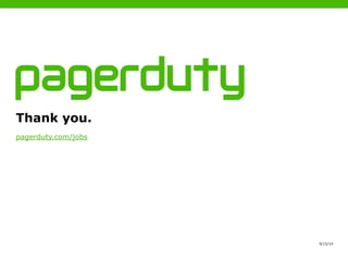 9/15/14
pagerduty.com/jobs
Thank you.
 
