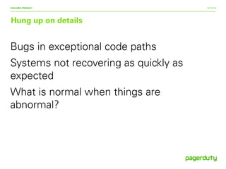 9/15/14
Hung up on details
FAILURE FRIDAY!
Bugs in exceptional code paths
Systems not recovering as quickly as
expected
What is normal when things are
abnormal?
 