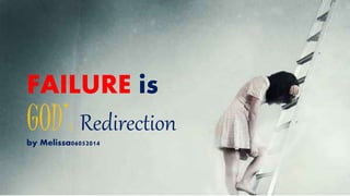 FAILURE is
GOD’s Redirection
by Melissa06052014
 