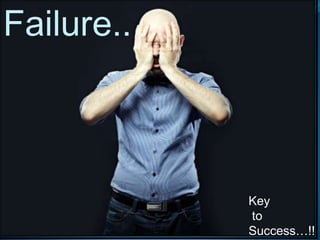 Failure..



            Key
            to
            Success…!!
 