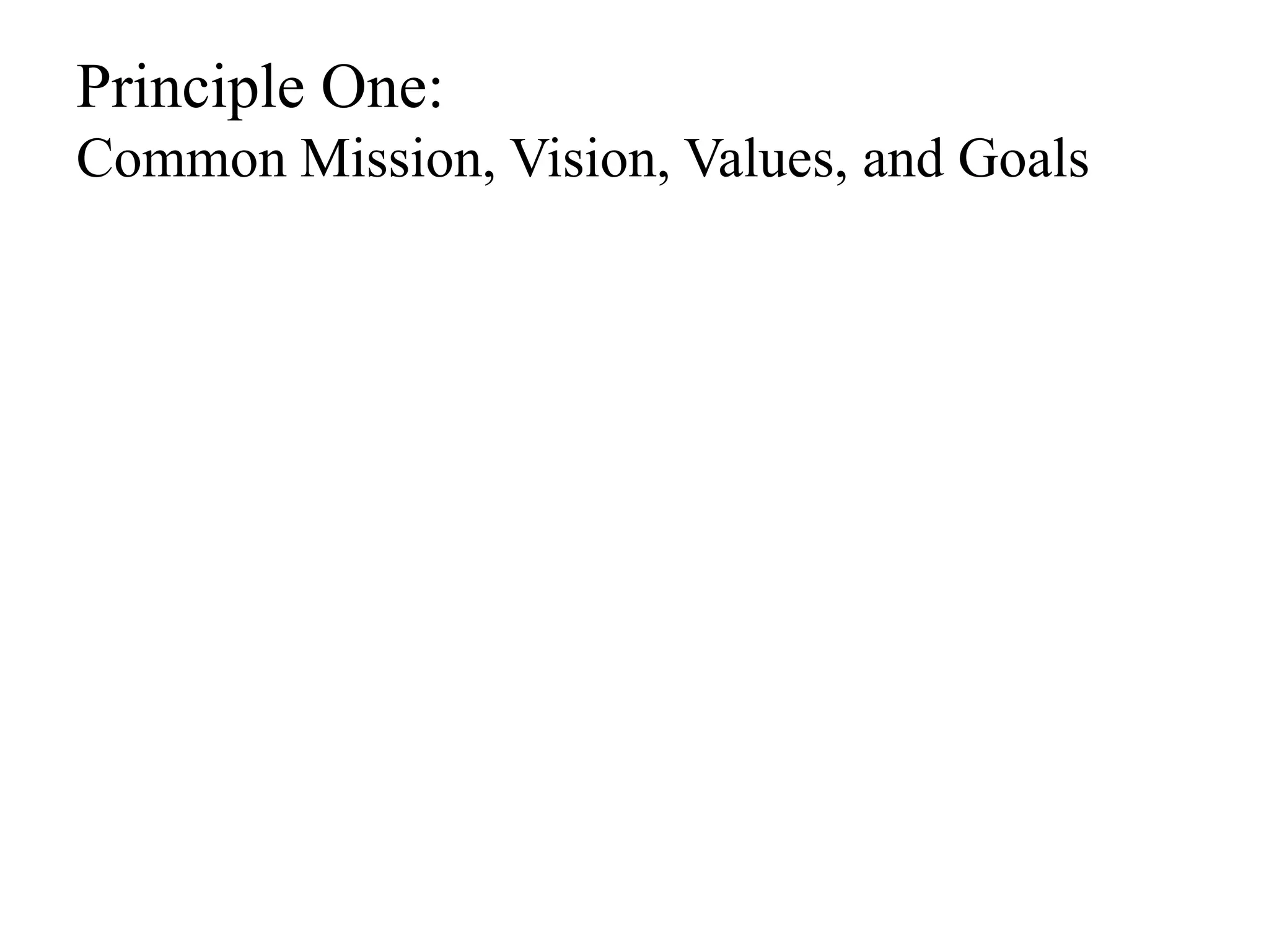 Principle One: 
Common Mission, Vision, Values, and Goals 
 