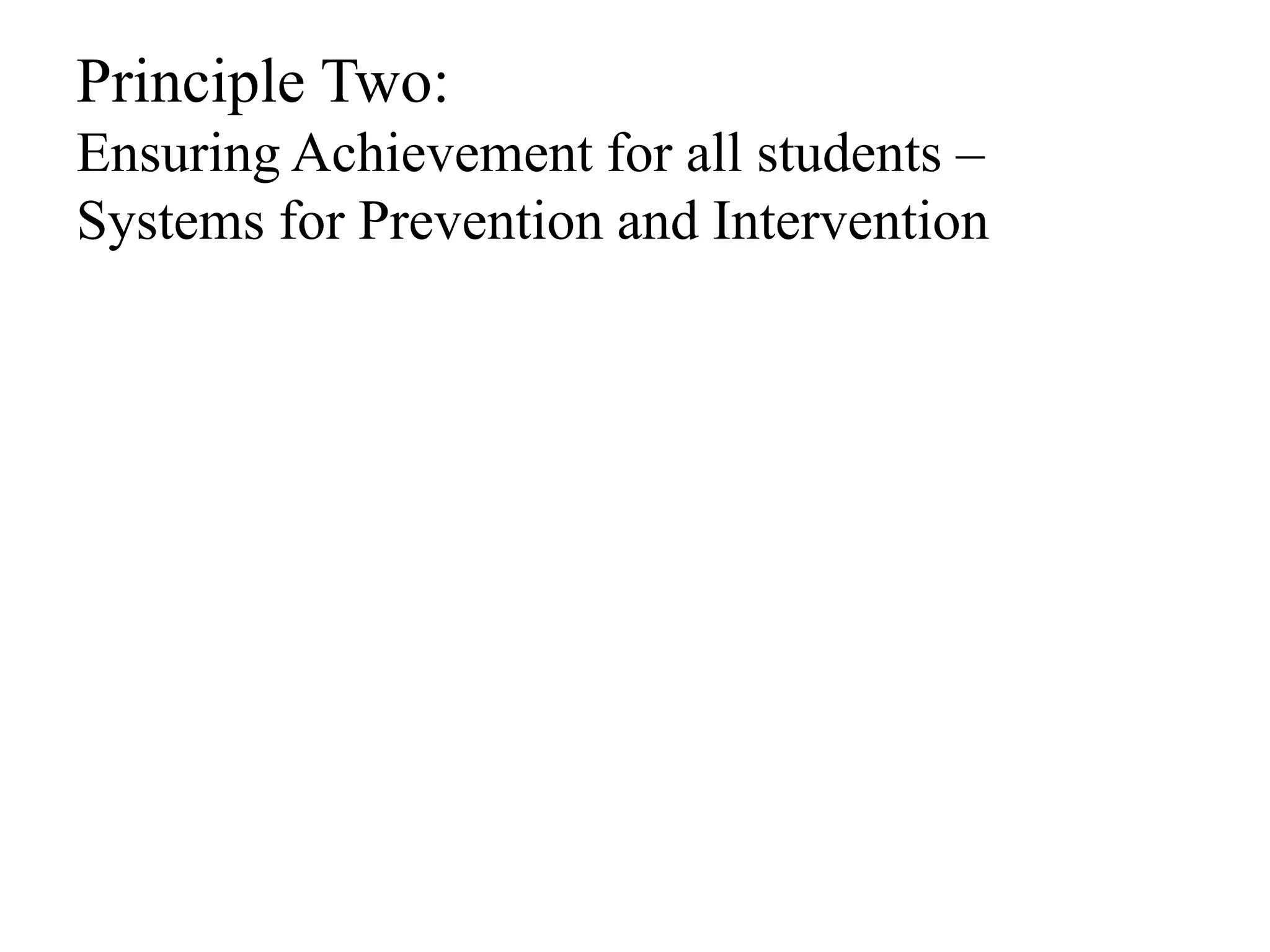 Principle Two: 
Ensuring Achievement for all students – 
Systems for Prevention and Intervention 
 
