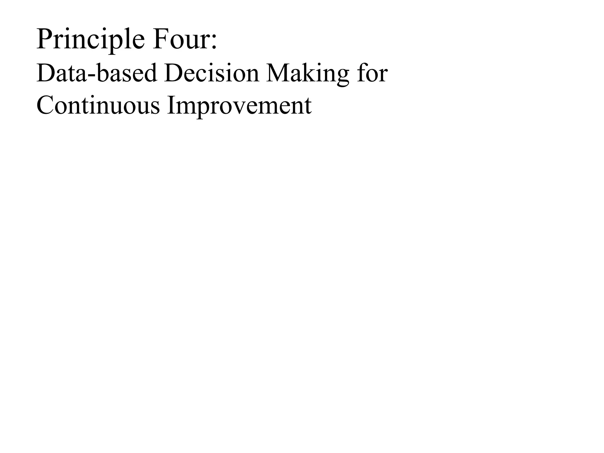 Principle Four: 
Data-based Decision Making for 
Continuous Improvement 
 