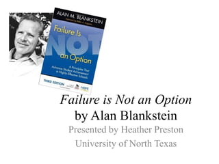 Failure is Not an Option 
by Alan Blankstein 
Presented by Heather Preston 
University of North Texas 
 