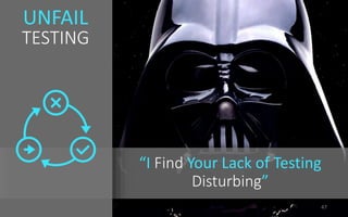 “I Find Your Lack of Testing 
Disturbing” 
47 
UNFAIL 
TESTING 
 