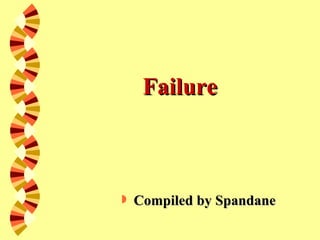 Failure



   Compiled by Spandane
 