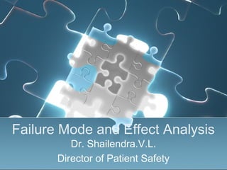 Failure Mode and Effect Analysis
Dr. Shailendra.V.L.
Director of Patient Safety
 