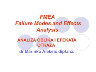 FMEA   Failure Modes and Effects Analysis   ANALIZA OBLIKA I EFEKATA OTKAZA   dr Marinko Aleksić dipl.inž. 