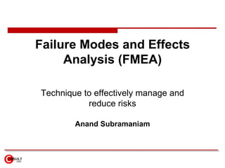 Failure Modes and Effects Analysis (FMEA) Technique to effectively manage and reduce risks Anand Subramaniam 