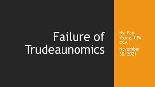 By: Paul
Young, CPA,
CGA
November
30, 2021
Failure of
Trudeaunomics
 