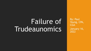 By: Paul
Young, CPA,
CGA
January 16,
2022
Failure of
Trudeaunomics
 