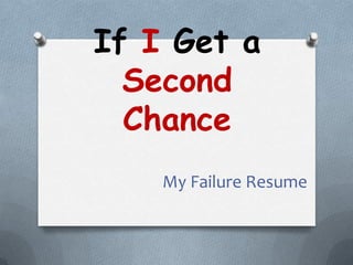 If I Get a
Second
Chance
My Failure Resume
 