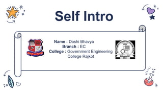 Self Intro
Name : Doshi Bhavya
Branch : EC
College : Government Engineering
College Rajkot
 