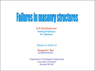 A.R.Santhakumar Visiting Professor IIT ( Madras) Failures in masonry structures Based on slides of 