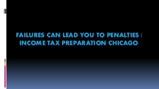 FAILURES CAN LEAD YOU TO PENALTIES |
INCOME TAX PREPARATION CHICAGO
 