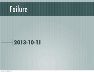 Failure

2013-10-11

torsdag 24 oktober 13

 