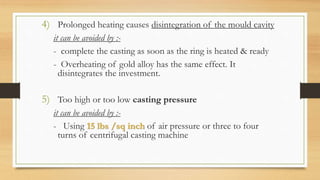 4) Prolonged heating causes disintegration of the mould cavity
it can be avoided by :-
- complete the casting as soon as t...