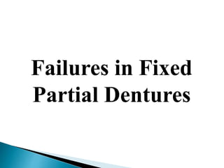 Failures in Fixed
Partial Dentures
 