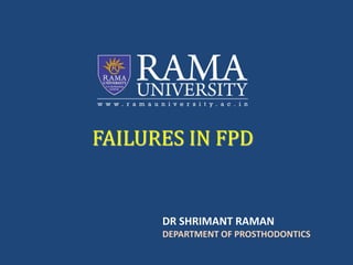 FAILURES IN FPD
DR SHRIMANT RAMAN
DEPARTMENT OF PROSTHODONTICS
 