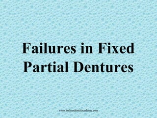 Failures in Fixed
Partial Dentures
www.indiandentalacademy.com

 