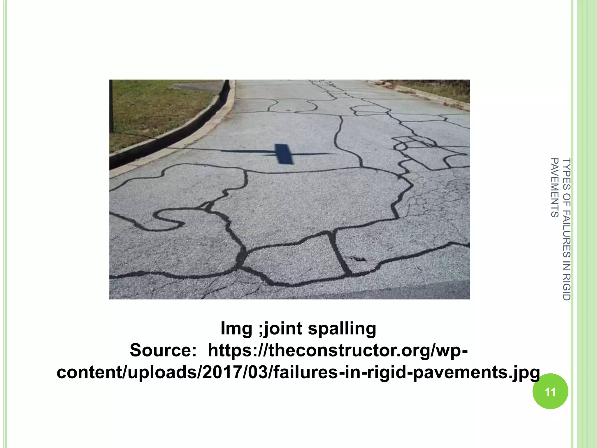 TYPESOFFAILURESINRIGID
PAVEMENTS
11
Img ;joint spalling
Source: https://theconstructor.org/wp-
content/uploads/2017/03/failures-in-rigid-pavements.jpg
 