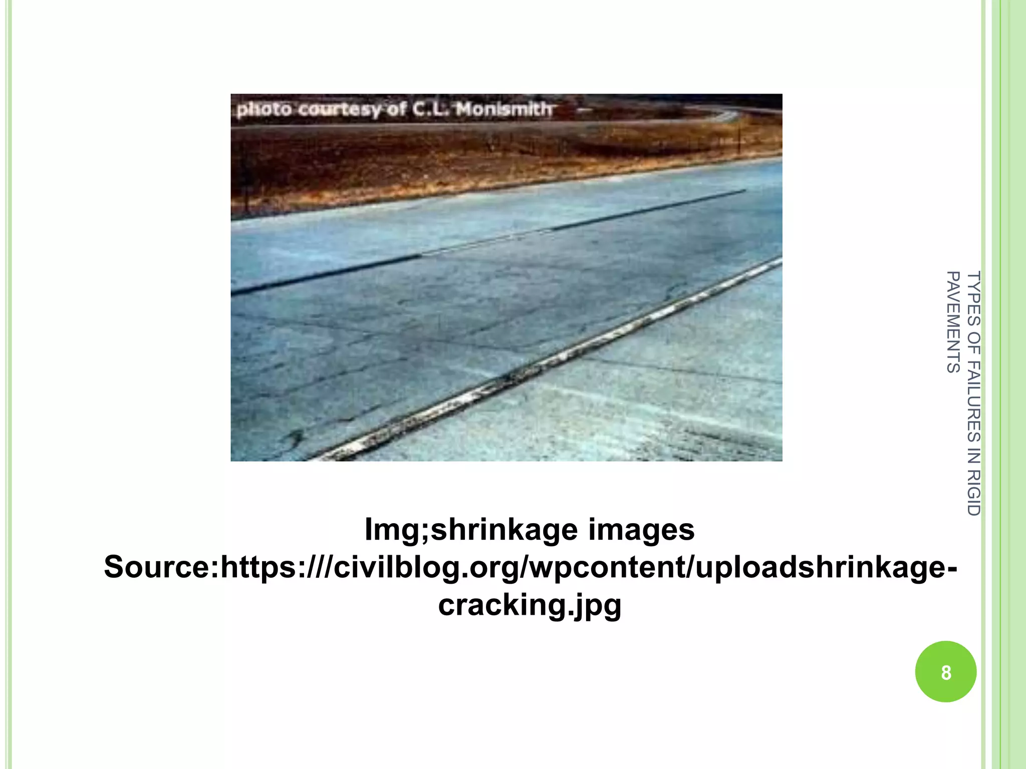 TYPESOFFAILURESINRIGID
PAVEMENTS
8
Img;shrinkage images
Source:https:///civilblog.org/wpcontent/uploadshrinkage-
cracking.jpg
 
