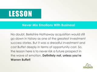 LESSON 
Never Mix Emotions With Business! 
No doubt, Berkshire Hathaway acquisition would still 
go down in history as one...