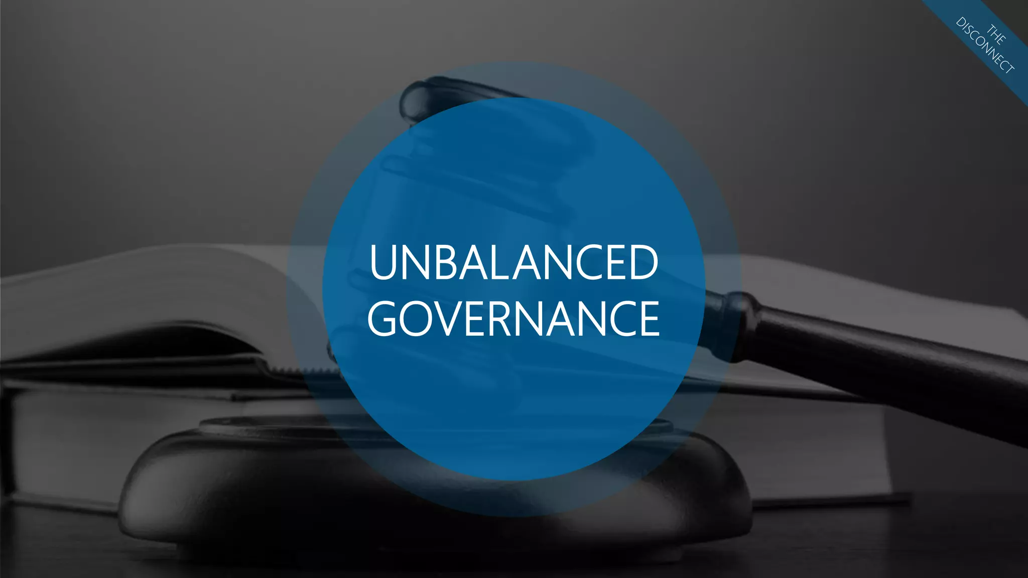 UNBALANCED
GOVERNANCE
 