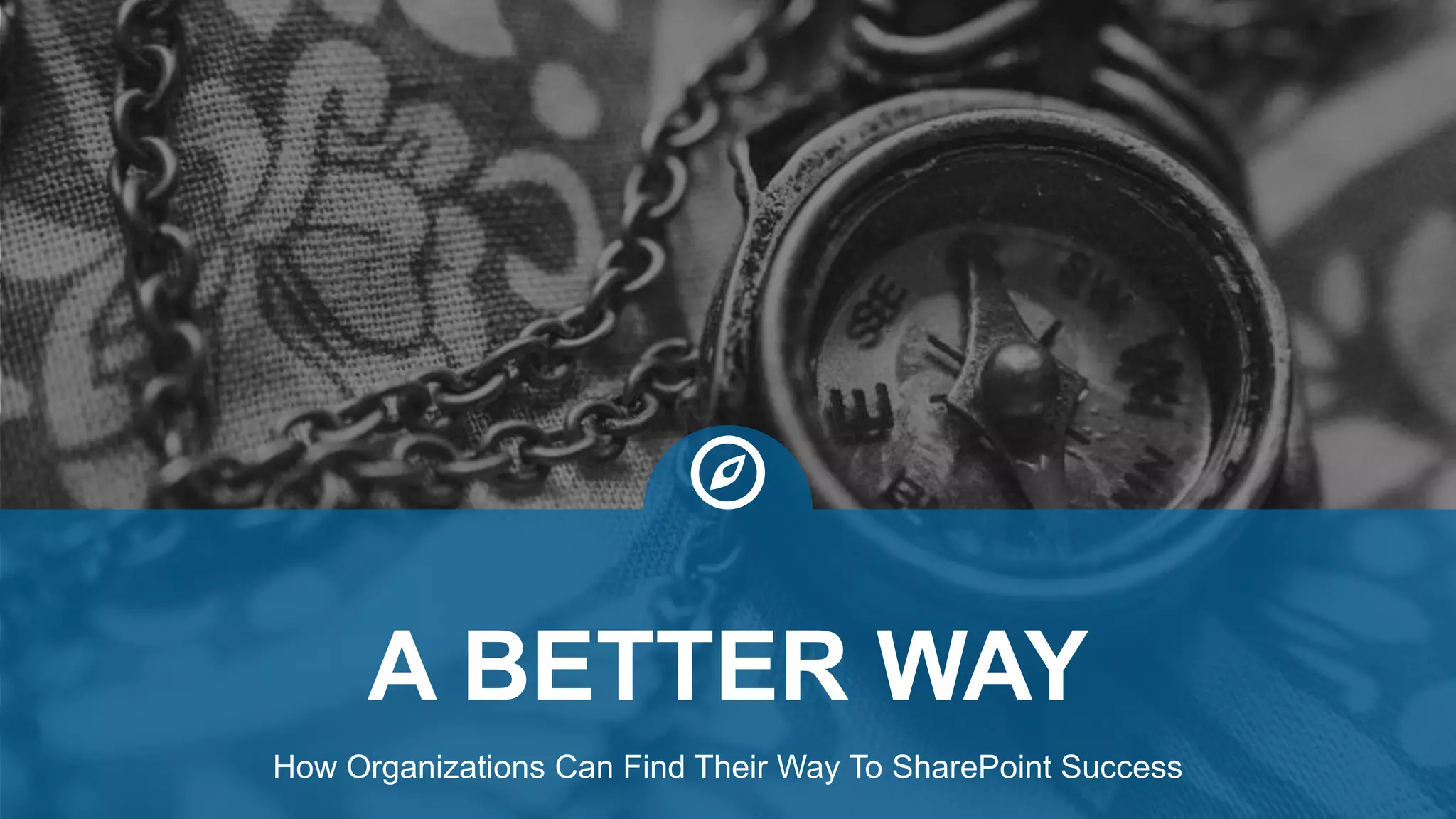 How Organizations Can Find Their Way To SharePoint Success
A BETTER WAY
 