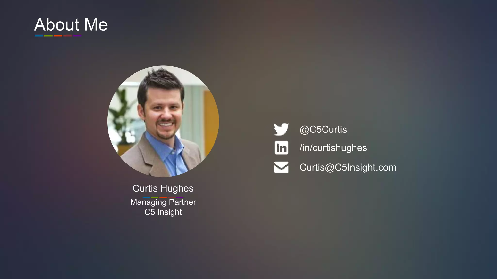 3
Curtis@C5Insight.com
Curtis Hughes
Managing Partner
C5 Insight
About Me
/in/curtishughes
@C5Curtis
 