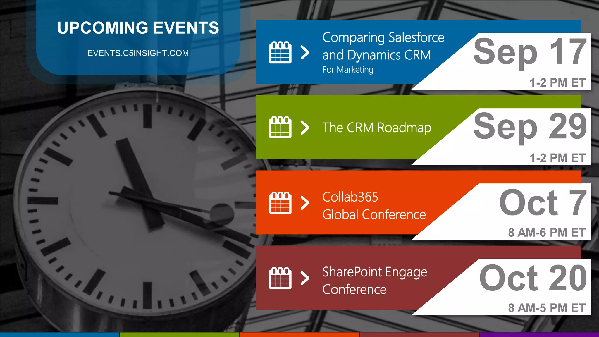 51
The CRM Roadmap Sep 29
1-2 PM ET
Collab365
Global Conference Oct 7
8 AM-6 PM ET
Comparing Salesforce
and Dynamics CRM
For Marketing
Sep 17
1-2 PM ET
SharePoint Engage
Conference Oct 20
8 AM-5 PM ET
UPCOMING EVENTS
EVENTS.C5INSIGHT.COM
 