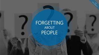 FORGETTING
ABOUT
PEOPLE
 