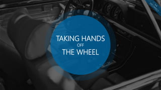 TAKING HANDS
OFF
THE WHEEL
 