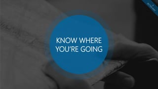 KNOW WHERE
YOU’RE GOING
 