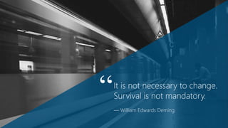 It is not necessary to change.
Survival is not mandatory.
— William Edwards Deming
“
 