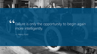 Failure is only the opportunity to begin again
more intelligently.
— Henry Ford
“
 
