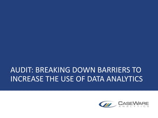 AUDIT: BREAKING DOWN BARRIERS TO
INCREASE THE USE OF DATA ANALYTICS
 