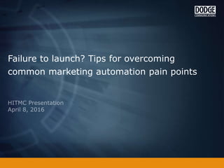 Failure to launch? Tips for overcoming
common marketing automation pain points
 