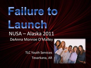 TLC Youth Services Texarkana, AR NUSA – Alaska 2011 DeAnna Monroe O’Malley 