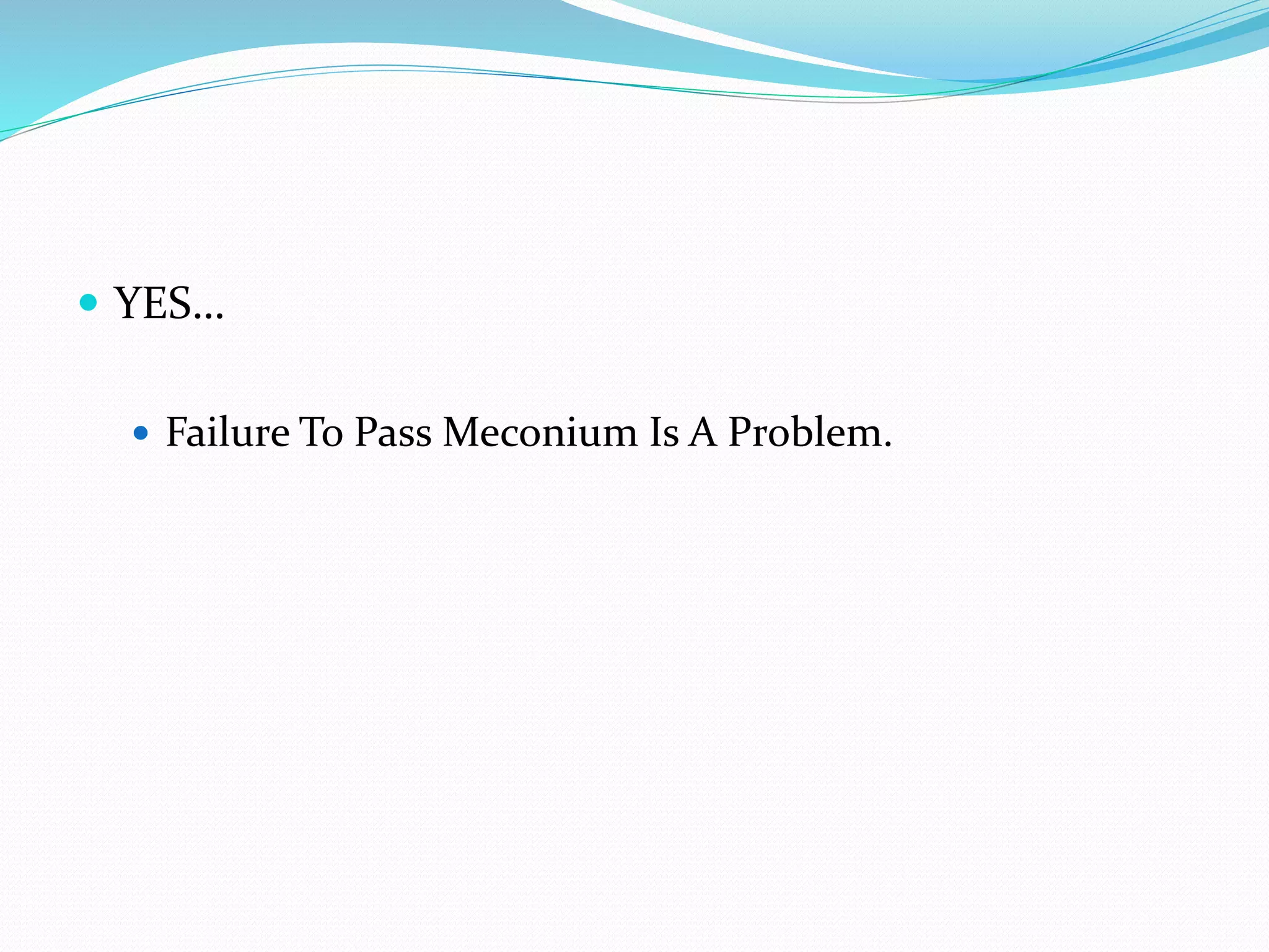  YES…
 Failure To Pass Meconium Is A Problem.
 