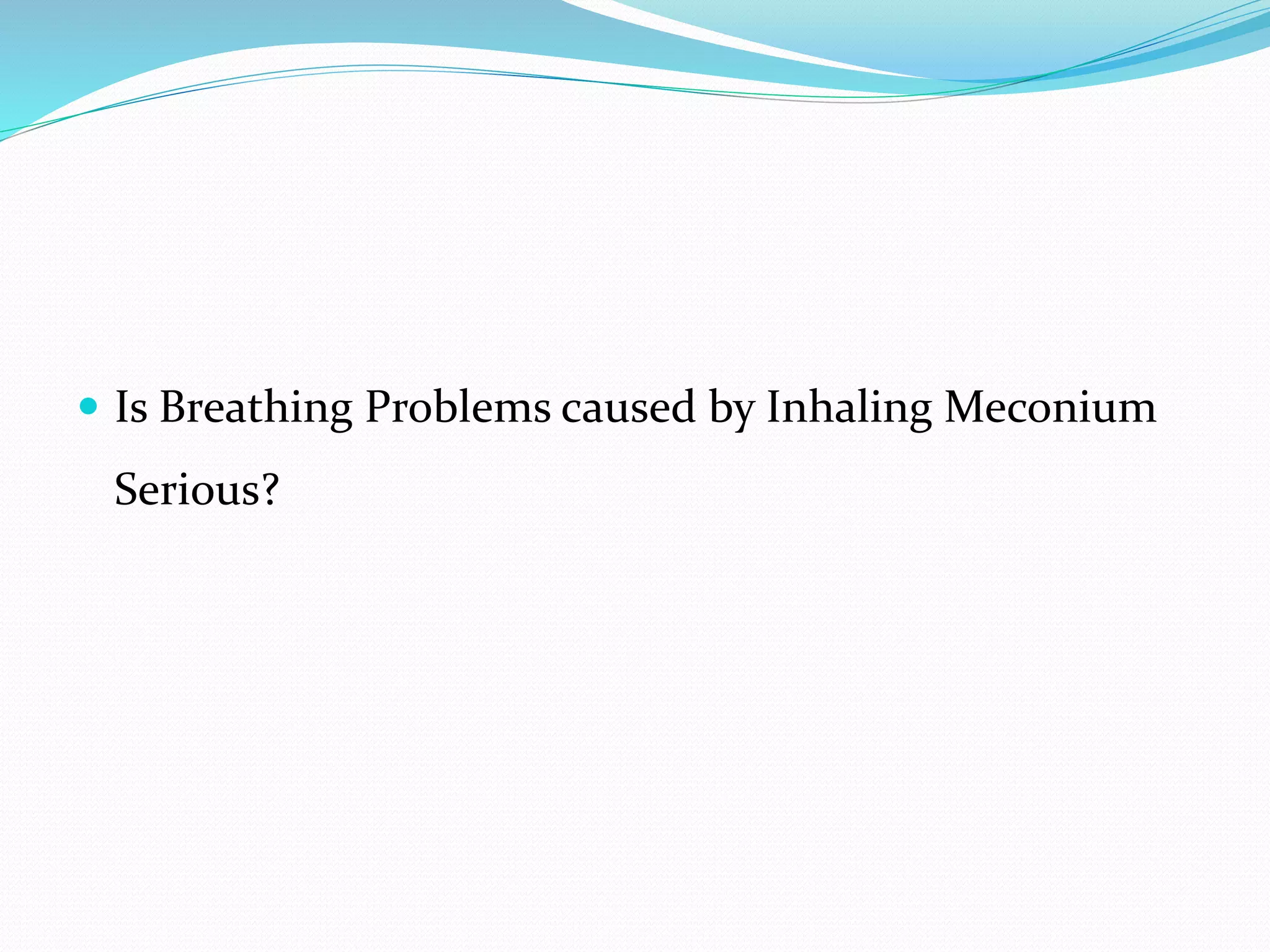  Is Breathing Problems caused by Inhaling Meconium
Serious?
 