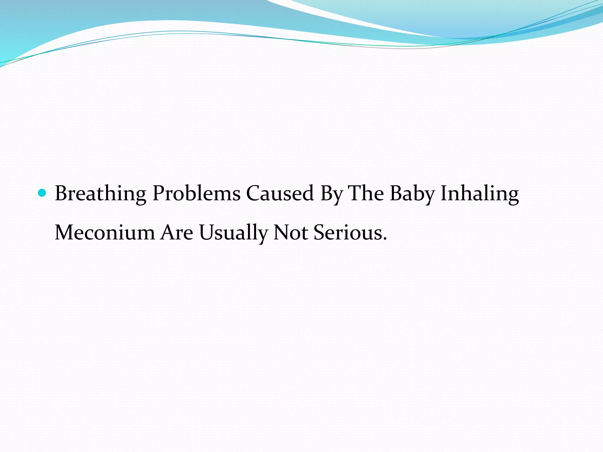  Breathing Problems Caused By The Baby Inhaling
Meconium Are Usually Not Serious.
 