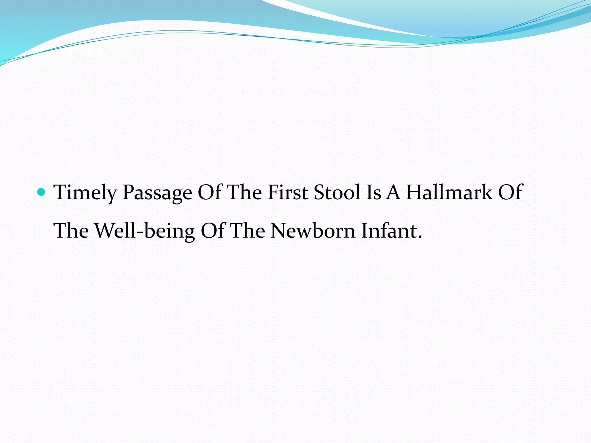  Timely Passage Of The First Stool Is A Hallmark Of
The Well-being Of The Newborn Infant.
 