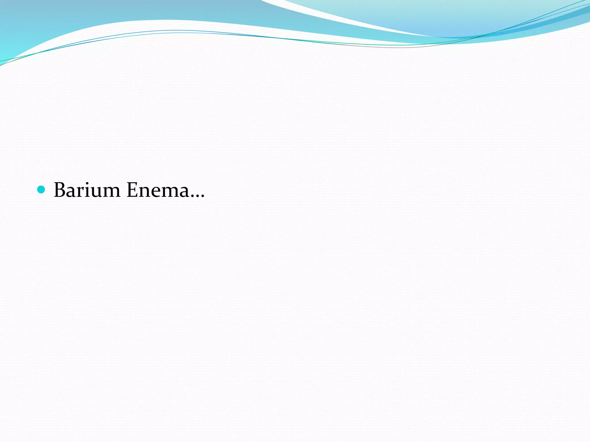  Barium Enema…
 