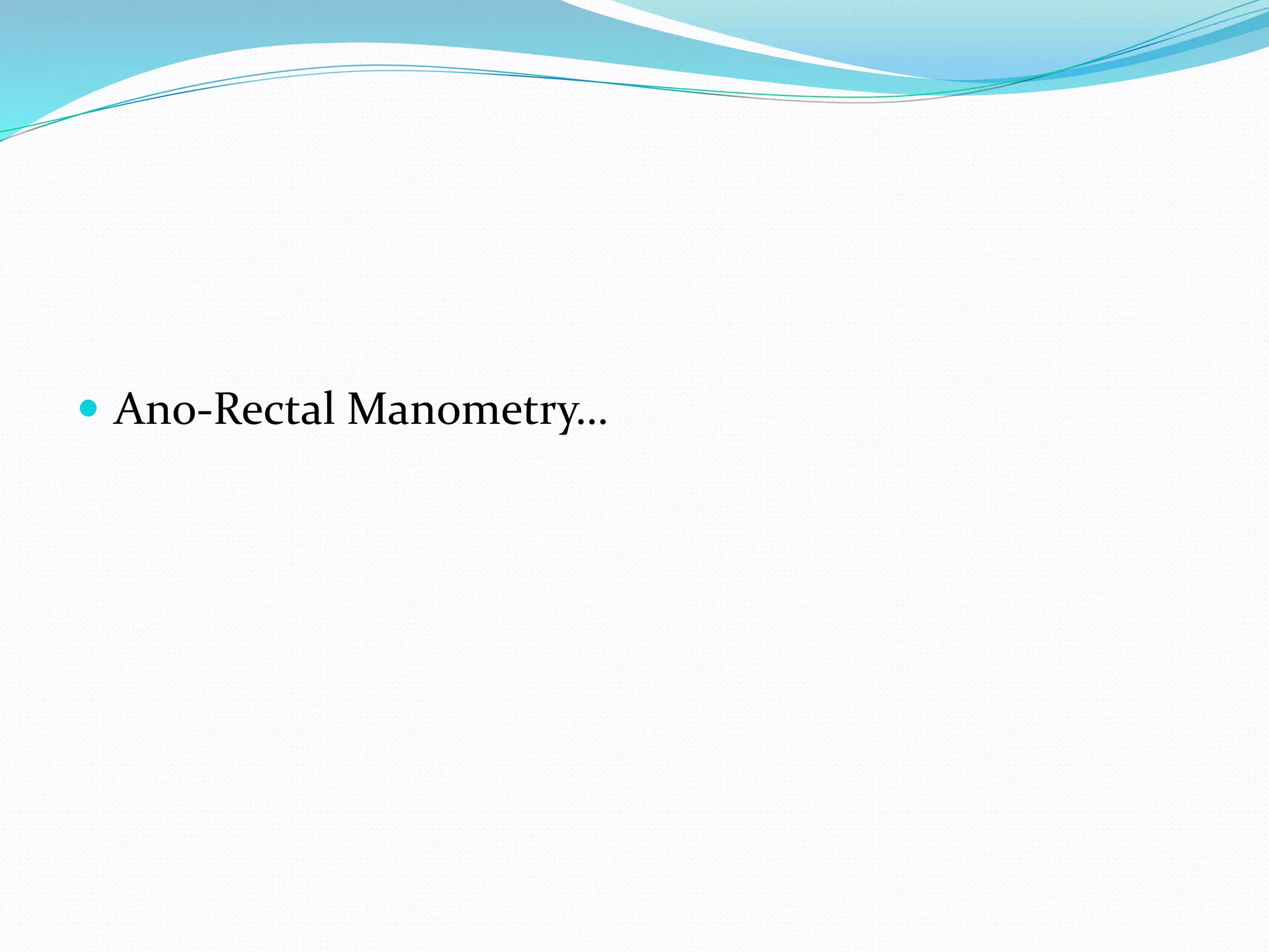  Ano-Rectal Manometry…
 