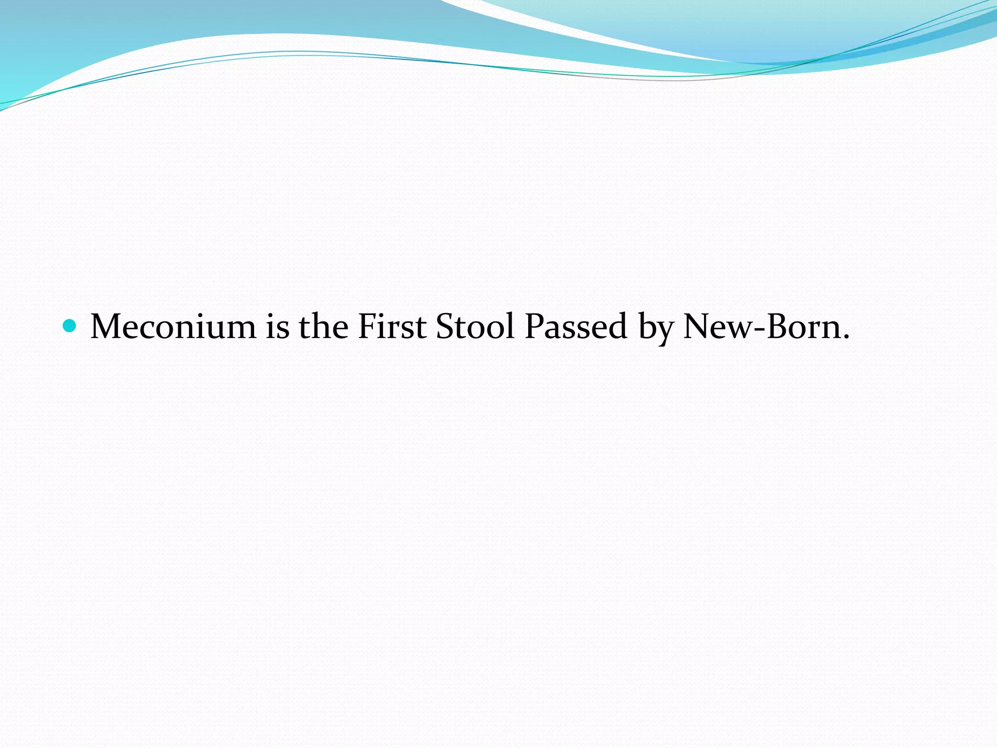  Meconium is the First Stool Passed by New-Born.
 