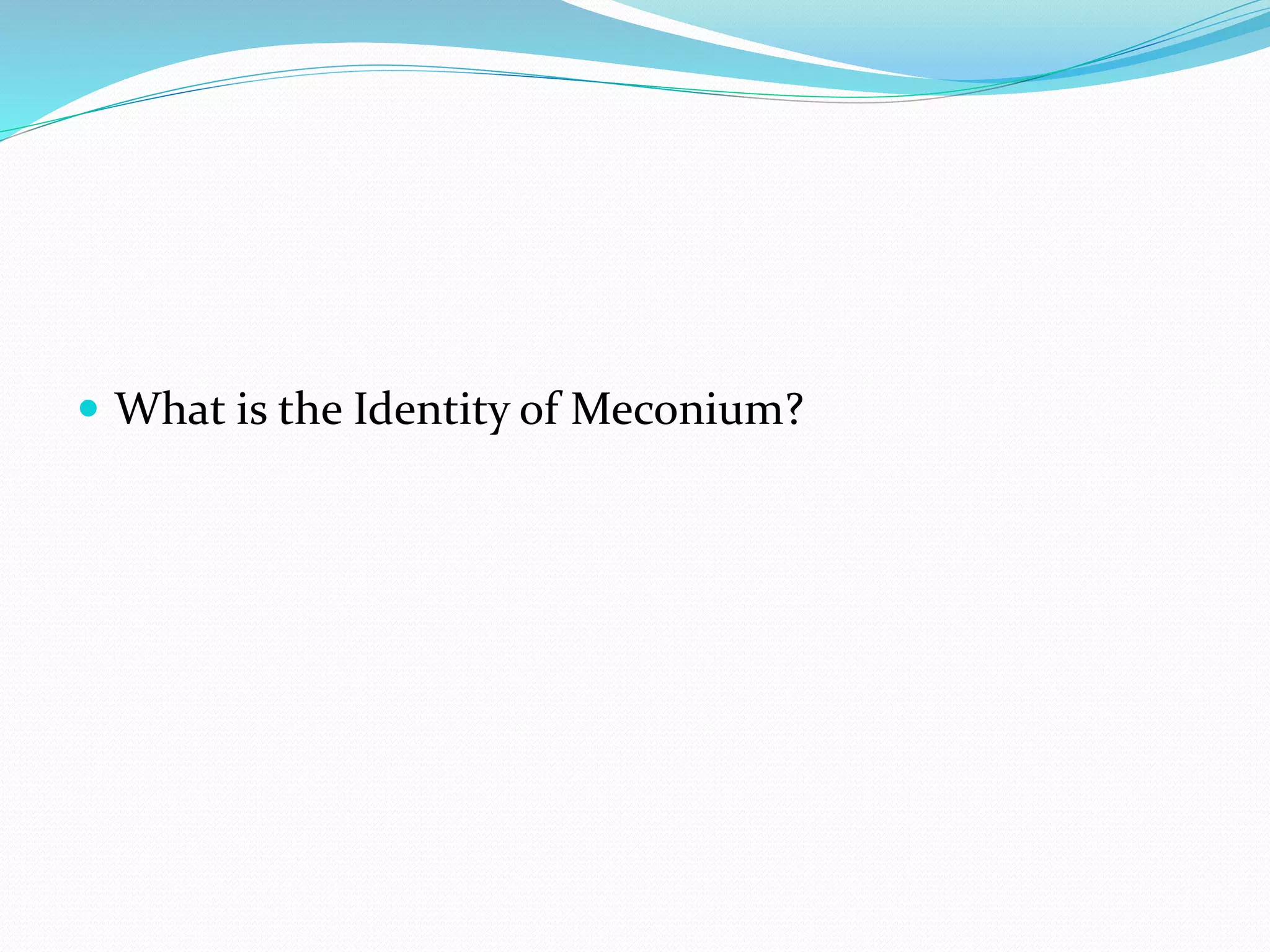  What is the Identity of Meconium?
 