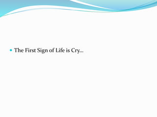  The First Sign of Life is Cry…
 