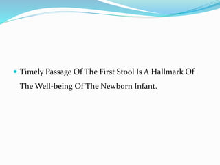  Timely Passage Of The First Stool Is A Hallmark Of
The Well-being Of The Newborn Infant.
 